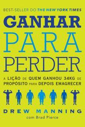 Icon image Ganhar para Perder: A lição de quem ganhou 34kg de propósito para depois emagrecer