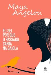 Icon image Eu sei por que o pássaro canta na gaiola: Autobiografia de Maya Angelou