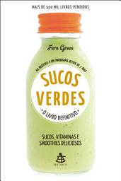 Icon image Sucos Verdes (O LIVRO DEFINITIVO) – Sucos, Vitaminas e Smoothies Deliciosos: 66 RECEITAS E UM PROGRAMA DETOX DE 7 DIAS