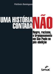 Icon image Uma história não contada: negro, racismo e branqueamento em São Paulo no pós-abolição