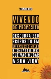 Icon image Vivendo de Propósito: Descubra seu Propósito em 10 Passos Simples e Tome as Decisões que Vão Mudar a sua Vida