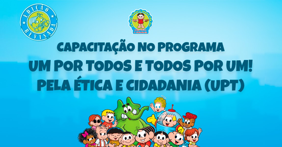 CAPACITAÇÃO NO PROGRAMA UM POR TODOS E TODOS POR UM! PELA ÉTICA E CIDADANIA (UPT)